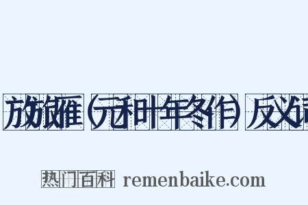 放旅雁（元和十年冬作）反义词是什么意思的图片